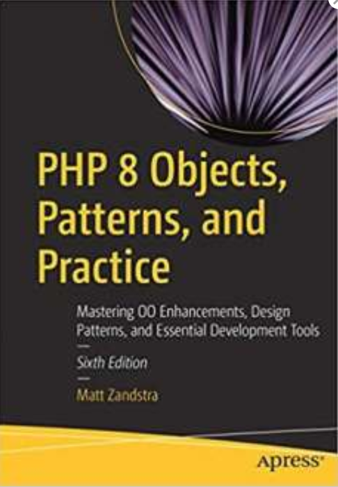 PHP 8 Objects, Patterns, and Practice: Mastering OO Enhancements, Design Patterns, and Essential Development Tools, 6th Edition