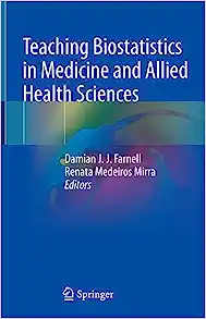 Teaching Biostatistics in Medicine and Allied Health Sciences  by Damian J. Farnell, Renata Medeiros Mirra