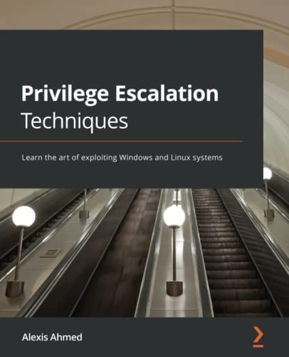 Privilege Escalation Techniques: Learn the art of exploiting Windows and Linux systems by Alexis Ahmed
