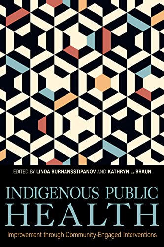 Indigenous Public Health: Improvement through Community-Engaged Interventions by Linda Burhansstipanov