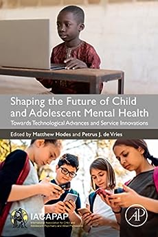 Shaping the Future of Child and Adolescent Mental Health: Towards Technological Advances and Service Innovations  by  Matthew Hodes , Petrus J. De Vries