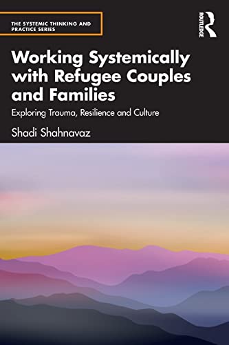 Working Systemically with Refugee Couples and Families (The Systemic Thinking and Practice Series) 