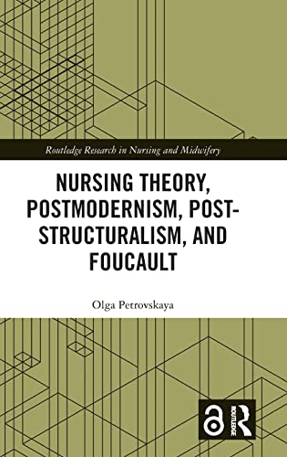Nursing Theory, Postmodernism, Post-structuralism, and Foucault (Routledge Research in Nursing and Midwifery) 