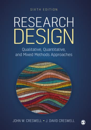 Research Design: Qualitative, Quantitative, and Mixed Methods Approaches 6th Edition by John W. Creswell