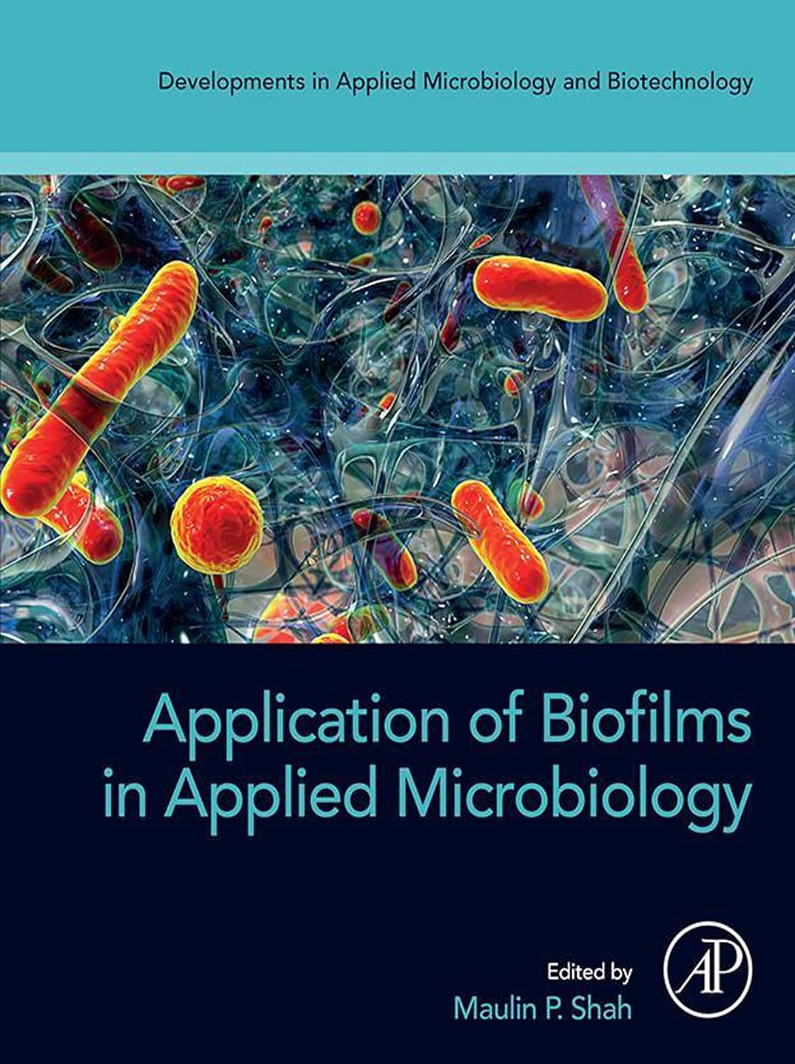 Application of Biofilms in Applied Microbiology by Maulin P Shah 