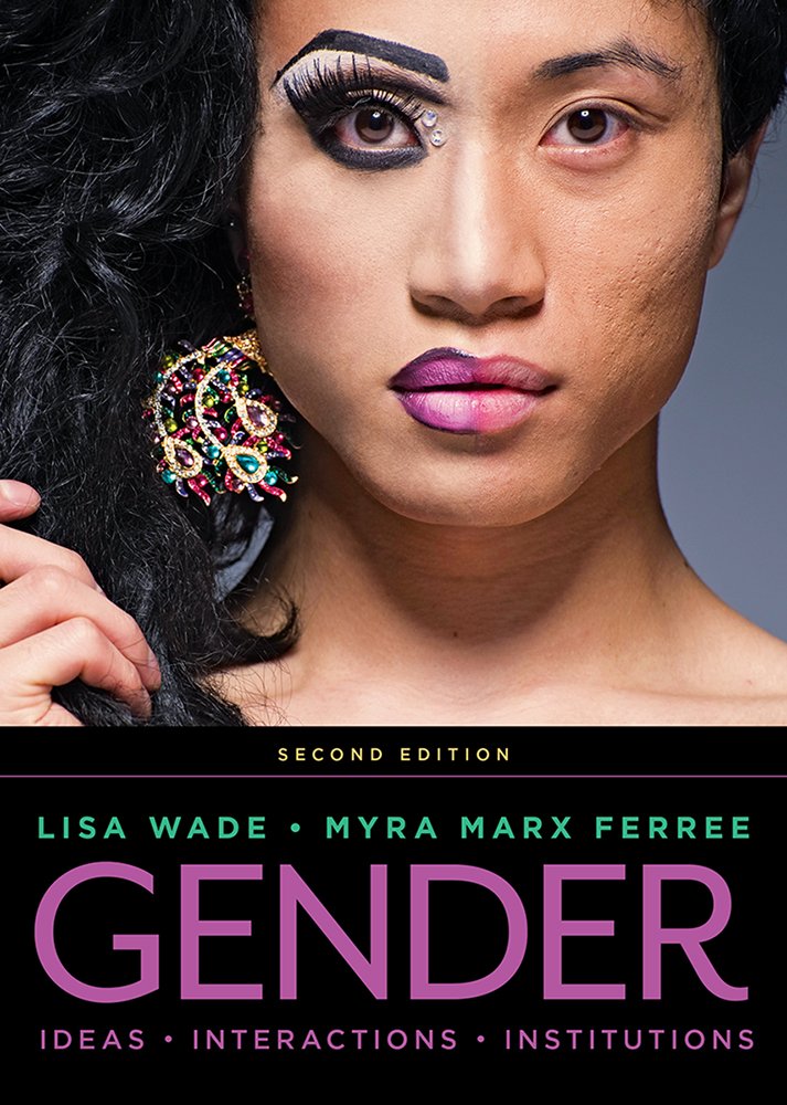 Gender: Ideas, Interactions, Institutions (Second Edition) 2nd Edition by Lisa Wade 