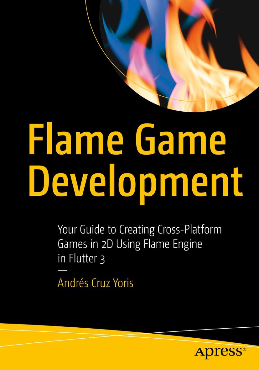 Flame Game Development: Your Guide to Creating Cross-platform Games in ...