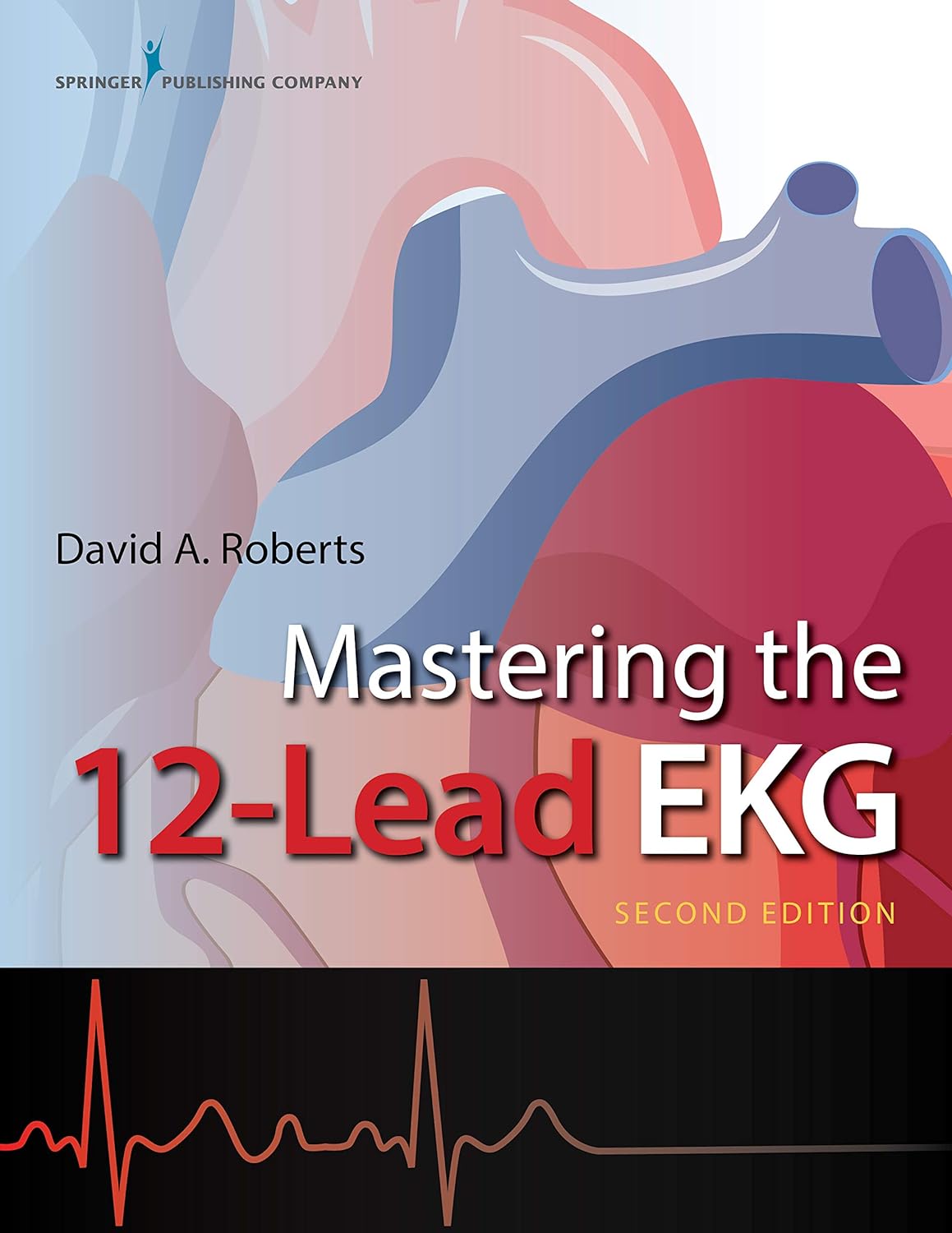 Mastering the 12-Lead EKG, 2nd Edition  by PA-C Roberts, David, MSPAS, RN 