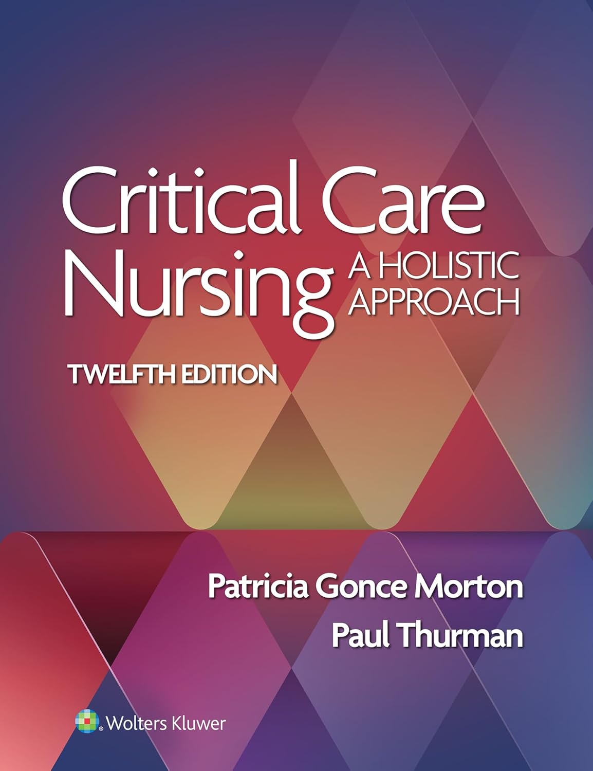 Critical Care Nursing: A Holistic Approach, 12th Edition  by PATRICIA GONCE MORTON 