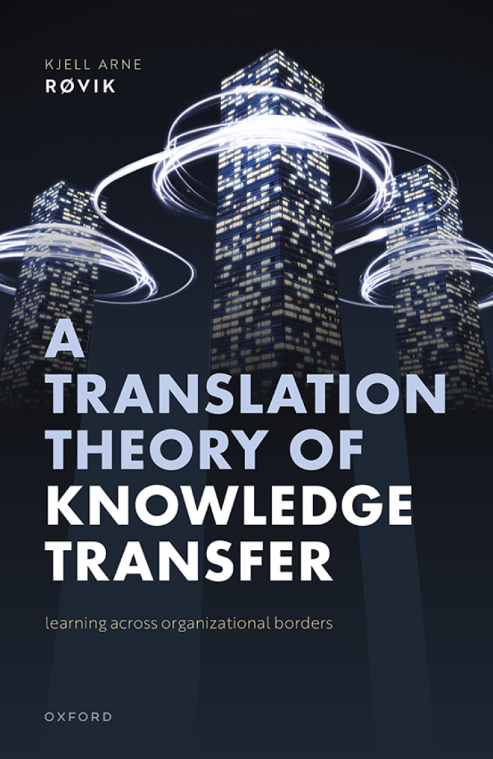 A Translation Theory of Knowledge Transfer Learning Across Organizational Borders by  Kjell Arne Røvik