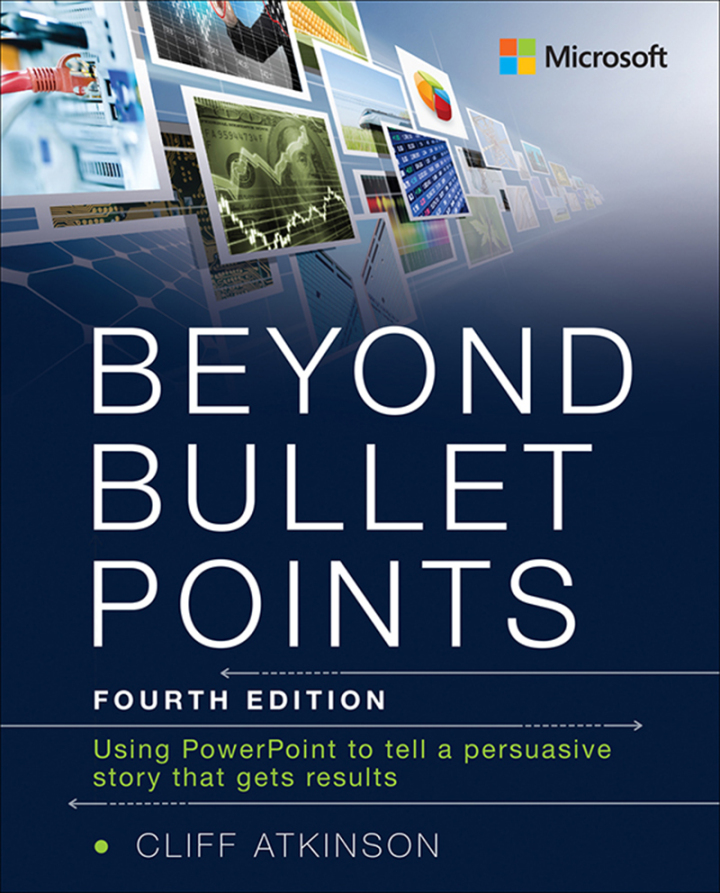 Beyond Bullet Points Using PowerPoint to tell a compelling story that gets results 4th Edition by Cliff Atkinson
